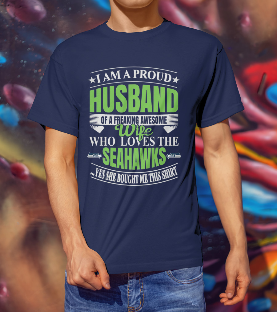 I Am A Proud Husband Of A Freaking Awesome Wife Who Loves The Seahawks Yes She Bought Me This T-Shirt