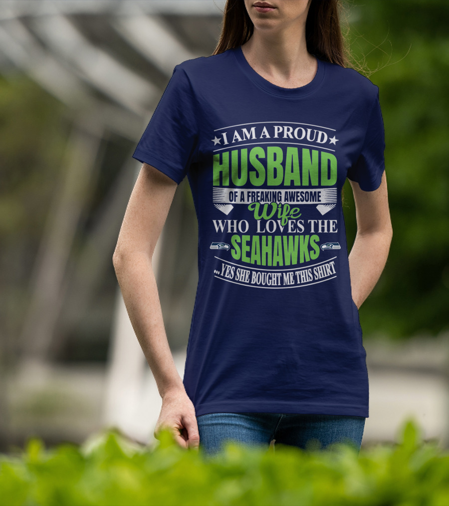 I Am A Proud Husband Of A Freaking Awesome Wife Who Loves The Seahawks Yes She Bought Me This T-Shirt