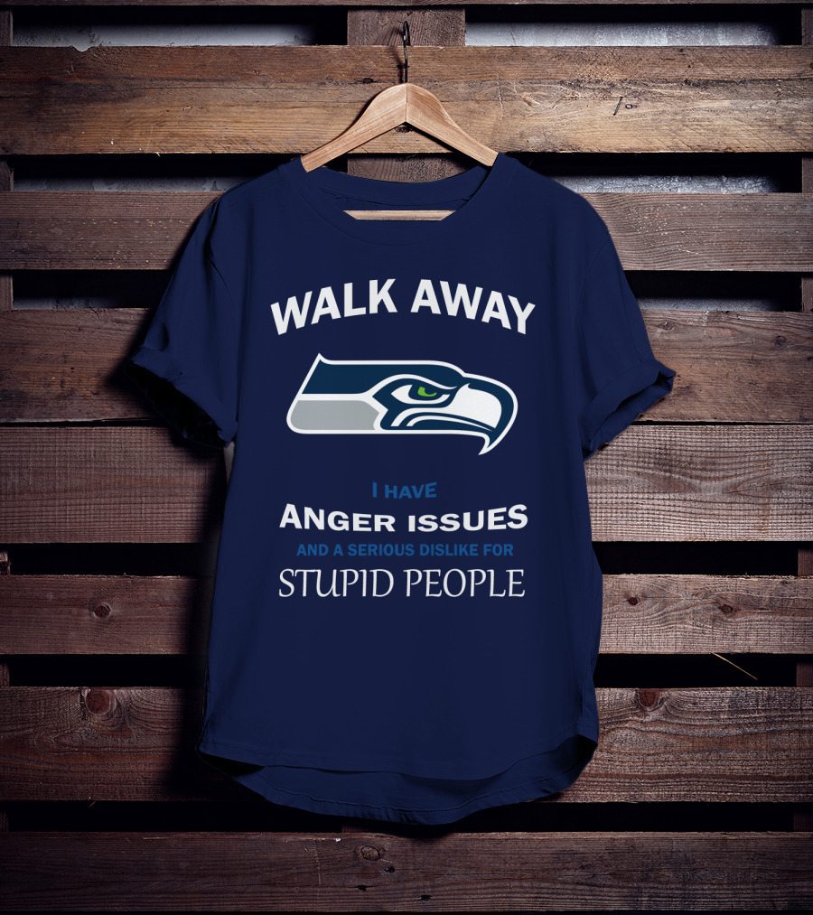 Walk Away I Have Anger Issues And A Serious Dislike For Stupid People Seattle Seahawks T-Shirt