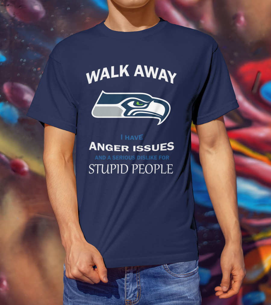 Walk Away I Have Anger Issues And A Serious Dislike For Stupid People Seattle Seahawks T-Shirt