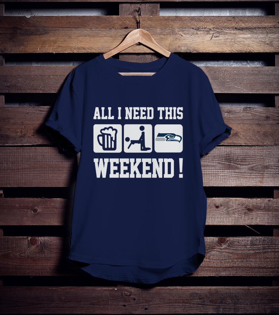 All I Need This Weekend Seattle Seahawks T-Shirt