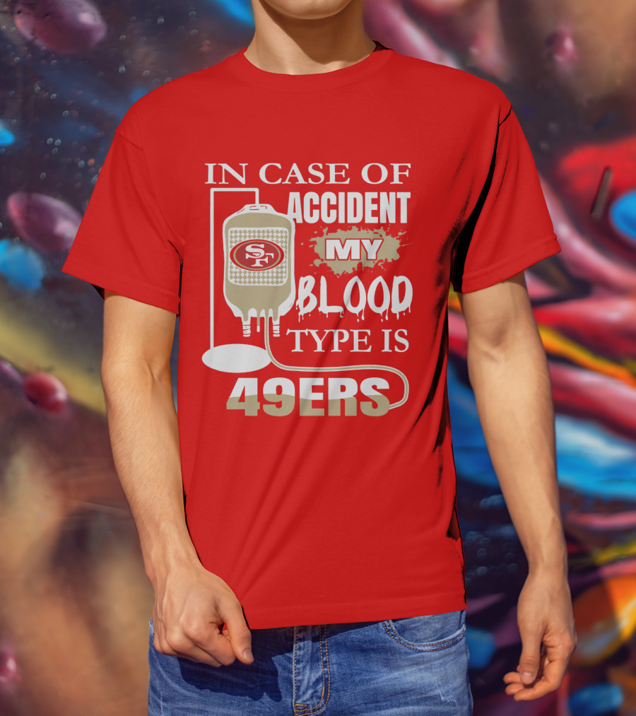 In Case Of Accident My Blood Type Is 49ers San Francisco 49ers T-Shirt