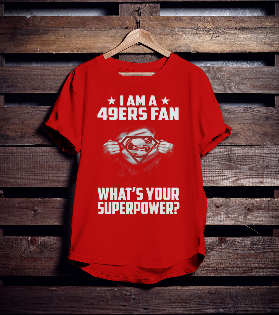 I Am A 49ers Fan What's Your Superpower? T-Shirt
