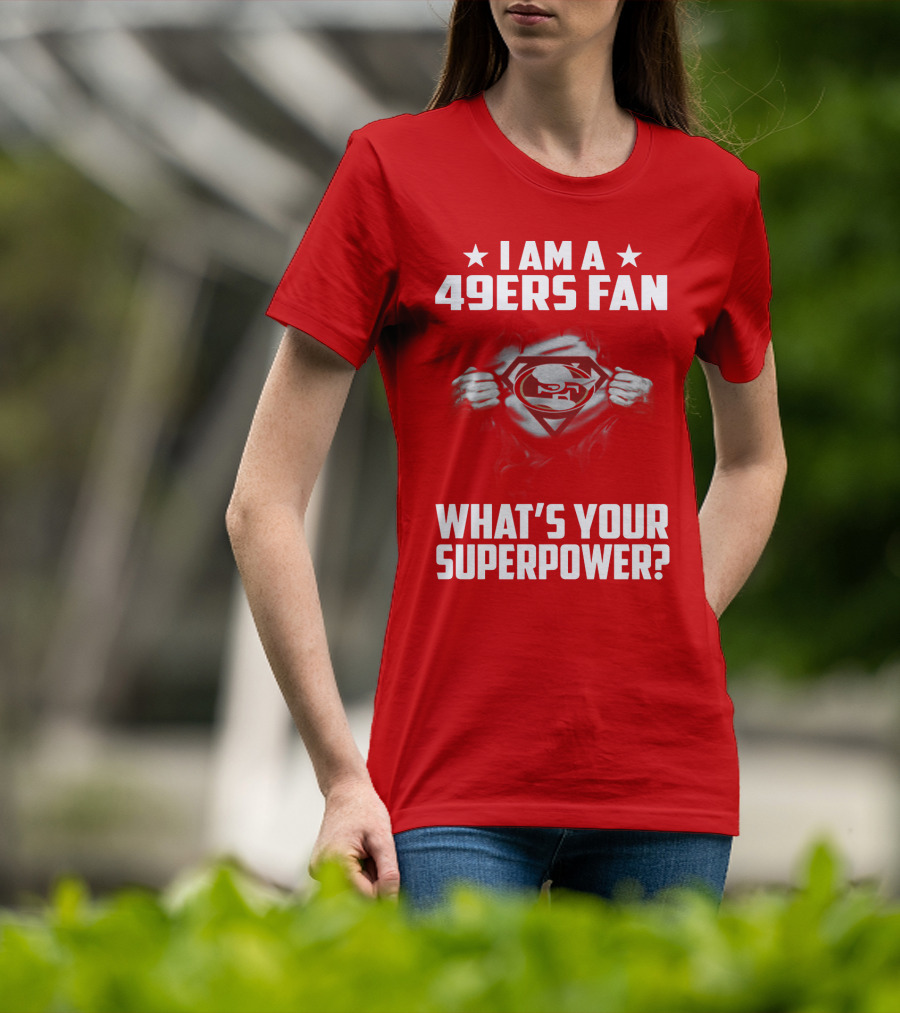 I Am A 49ers Fan What's Your Superpower? T-Shirt
