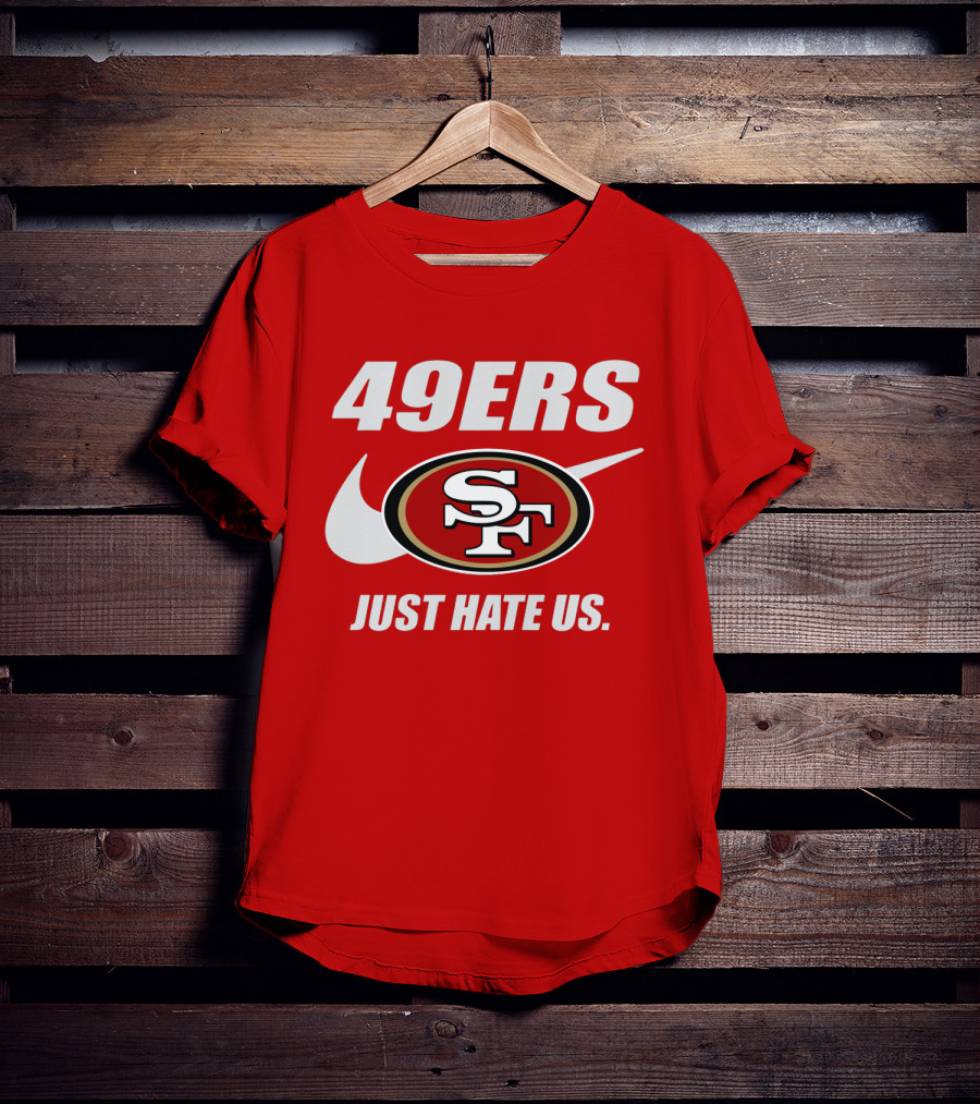 49ers Sf Just Hate Us T-Shirt