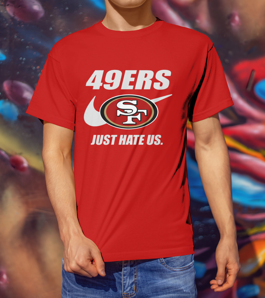 49ers Sf Just Hate Us T-Shirt
