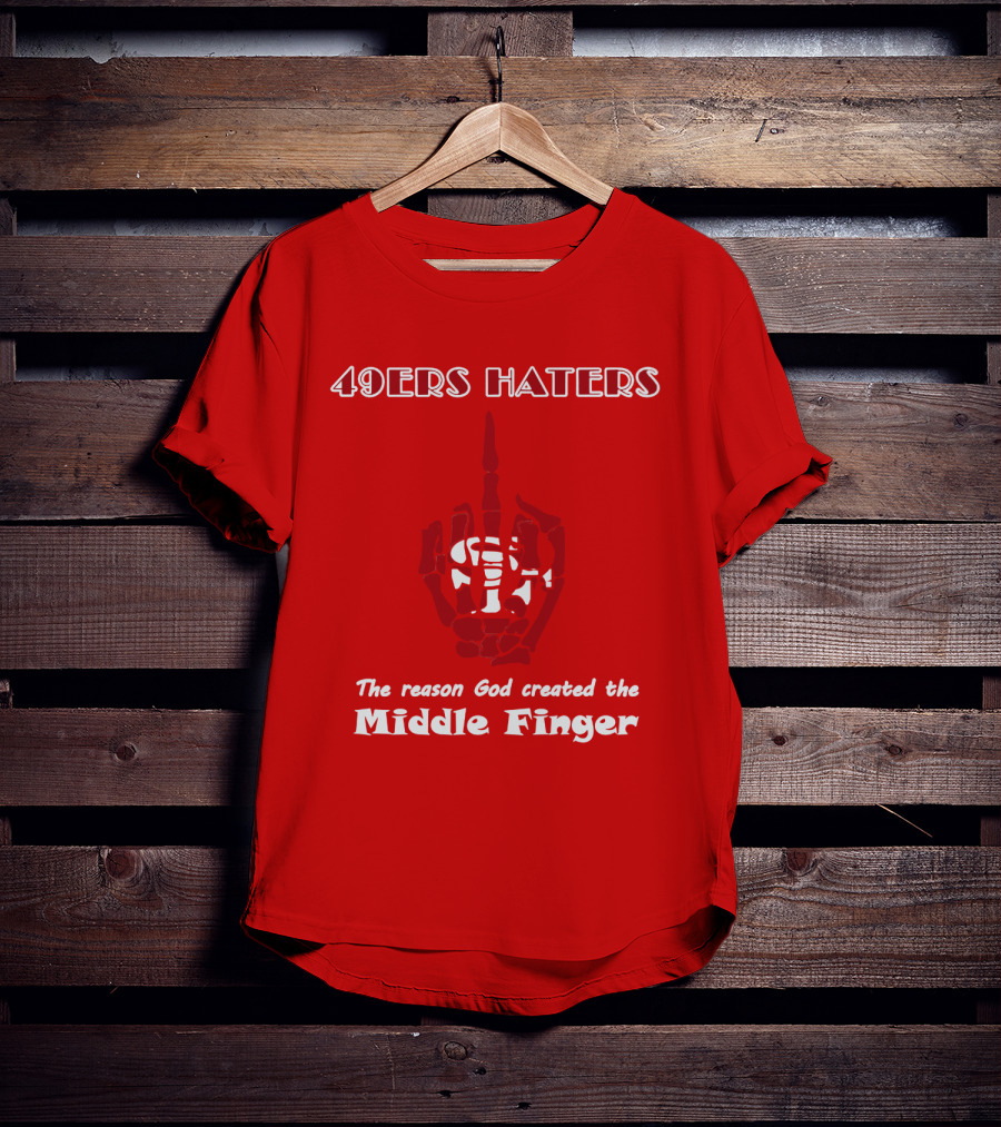 49ers Haters The Reason God Created The Middle Finger T-Shirt