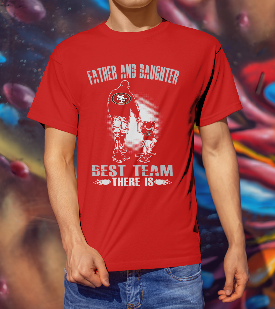 San Francisco 49ers Father And Daughter Best Team There Is T-Shirt