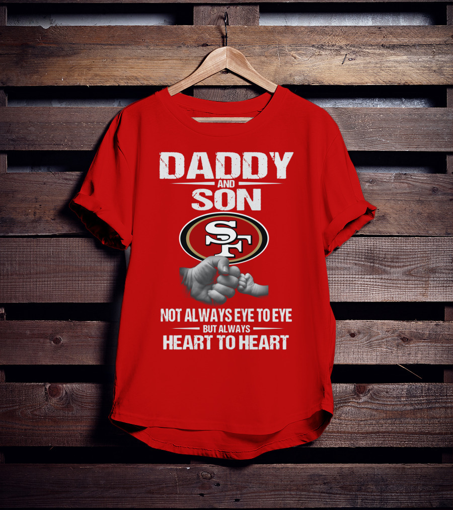 Daddy And Son San Francisco 49ers Not Always Eye To Eye Heart To Heart T-Shirt