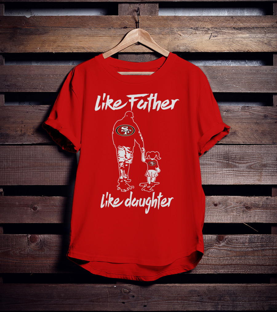 Like Father Like Daughter San Francisco 49ers T-Shirt