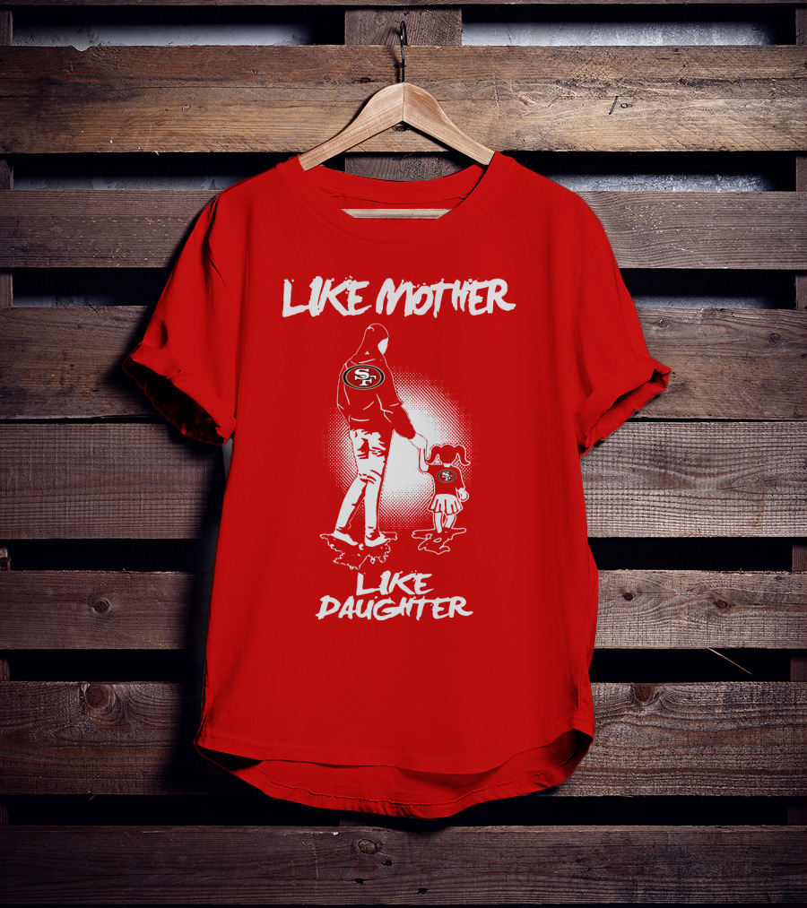 San Francisco 49ers Like Mother Like Daughter T-Shirt