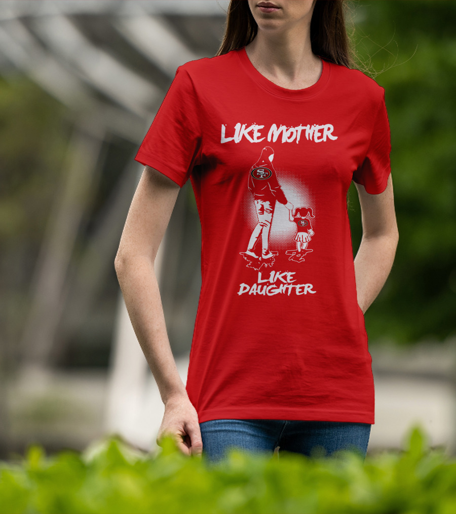 San Francisco 49ers Like Mother Like Daughter T-Shirt