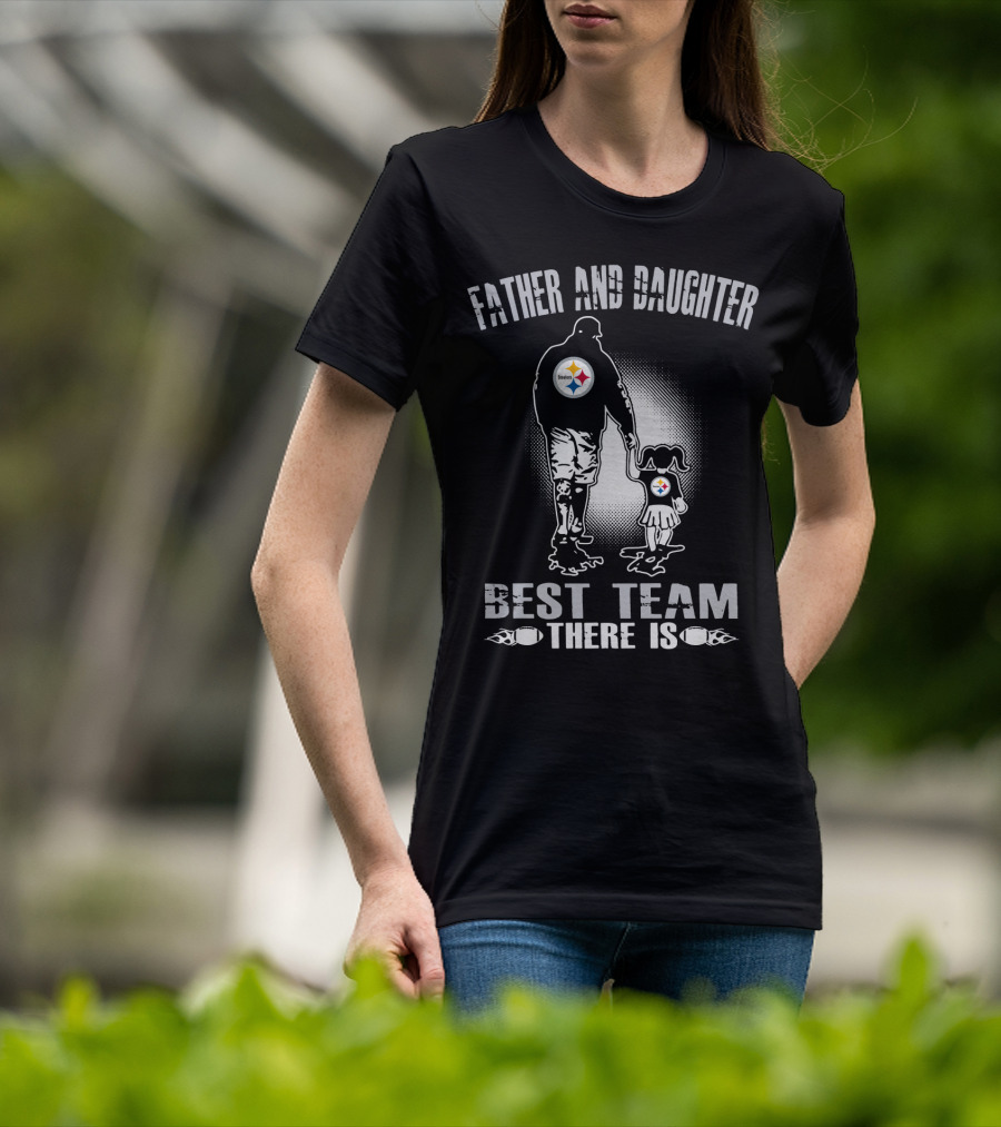 Father And Daughter Pittsburgh Steelers Best Team There Is T-Shirt
