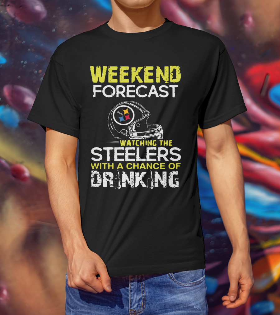 Weekend Forecast Watching The Steelers With A Chance Of Drinking T-Shirt