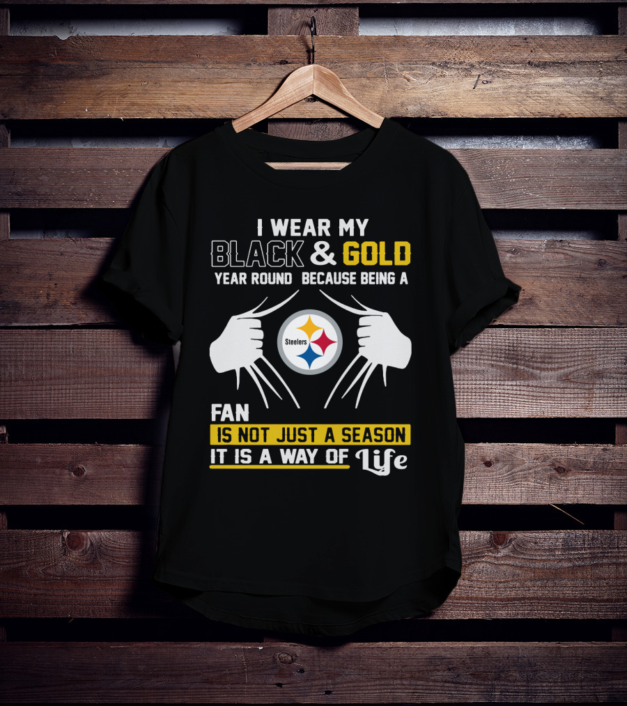 I Wear My Black & Gold Year Round Because Being A Steelers Fan Is Not Just A Season It Is A Way Of Life T-Shirt