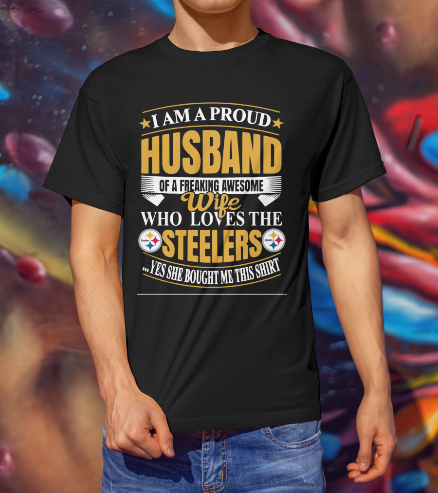 I Am A Proud Husband Of A Freaking Awesome Wife Who Loves The Steelers Yes She Bought Me This T-Shirt