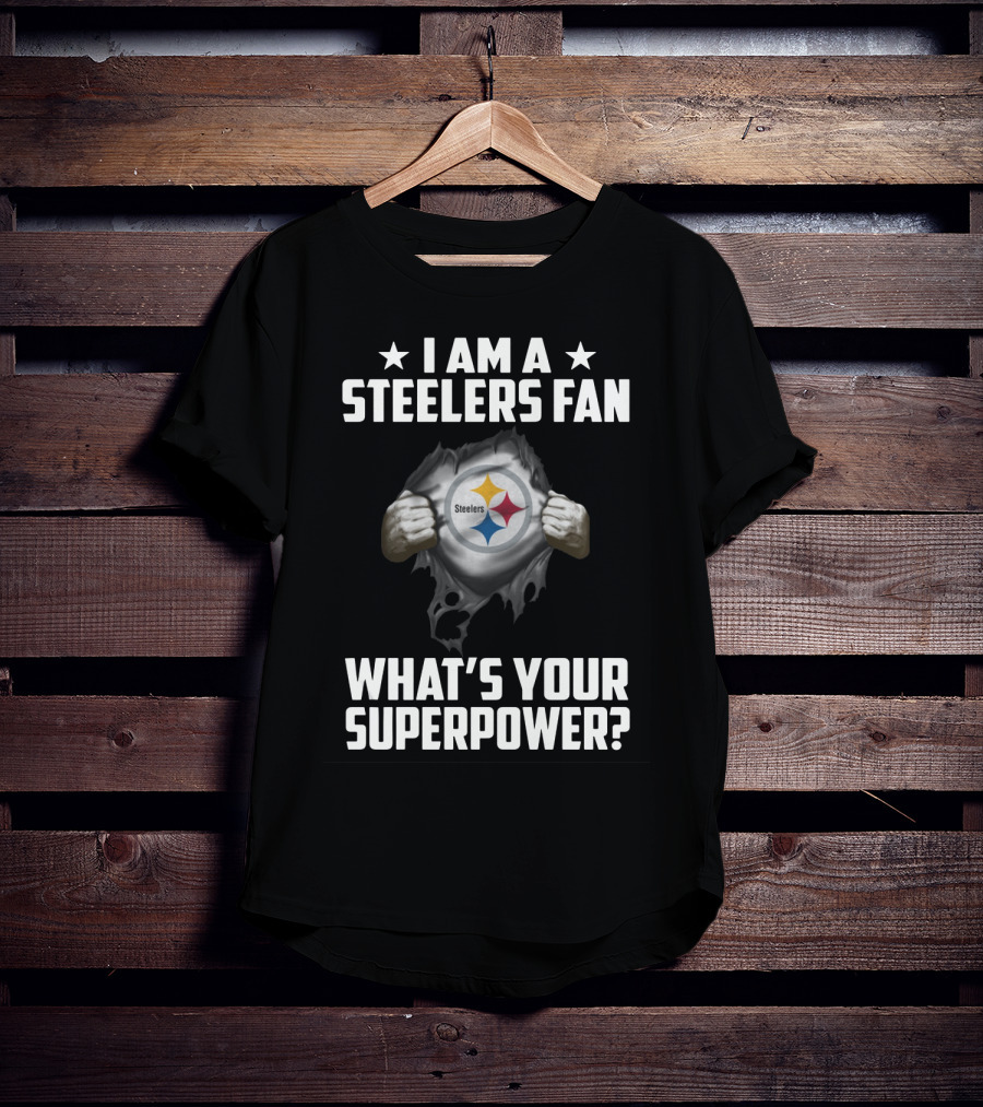 I Am A Steelers Fan Steelers What's Your Superpower T-Shirt