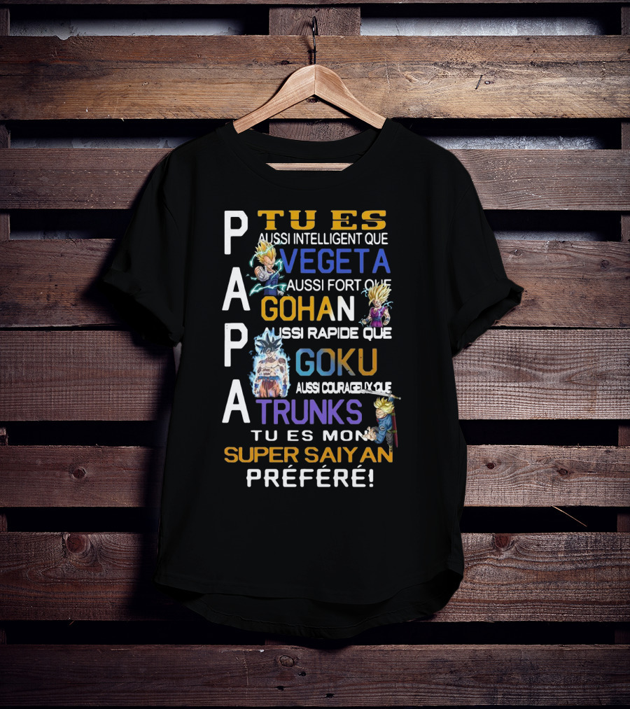 Papa Tu Es Aussi Intelligent Que Vegeta Aussi Fort Que Gohan Rapide Que Goku Courageux Que Trunks Mon Super Saiyan Préféré T-Shirt