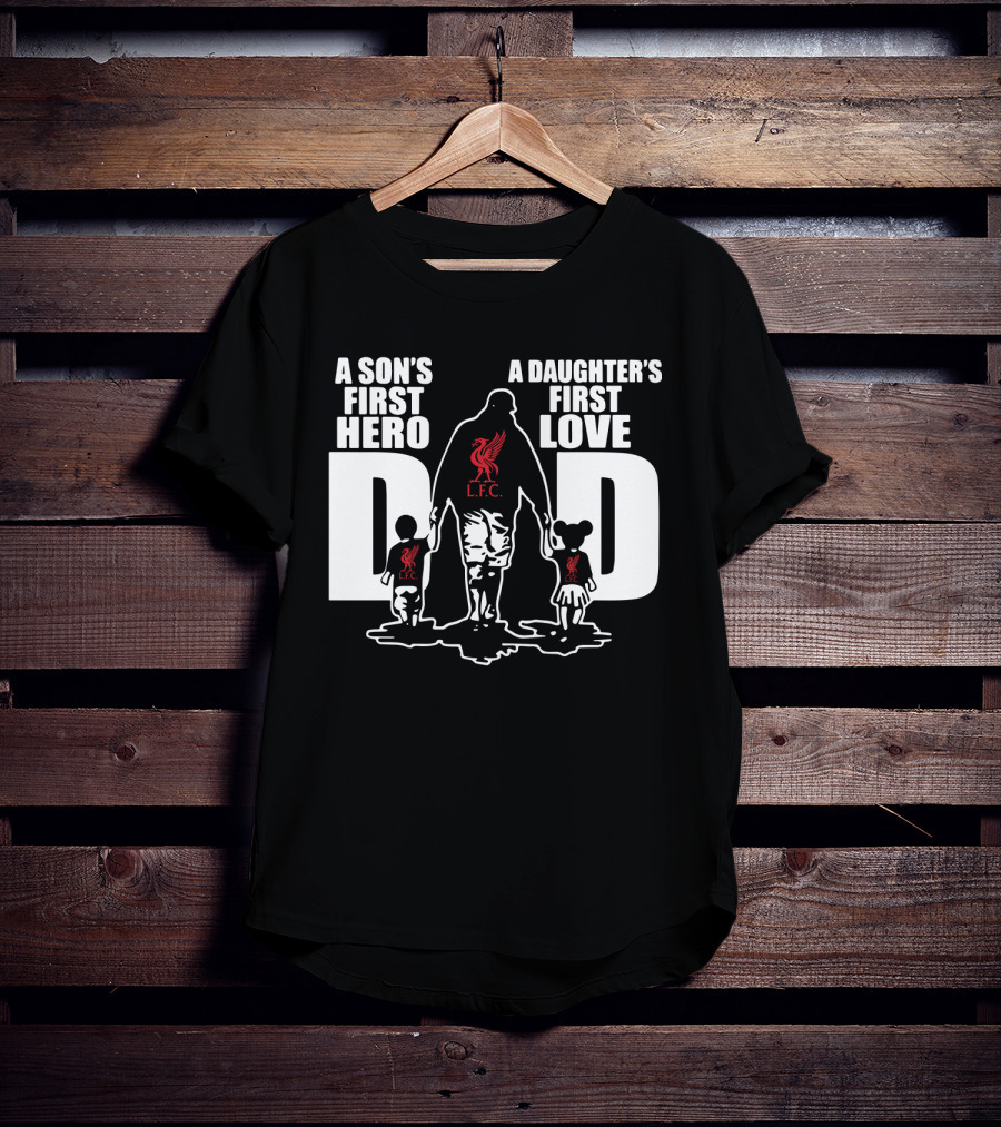Liverpool LFC Dad A Son's First Hero A Daughter's First Love T-Shirt