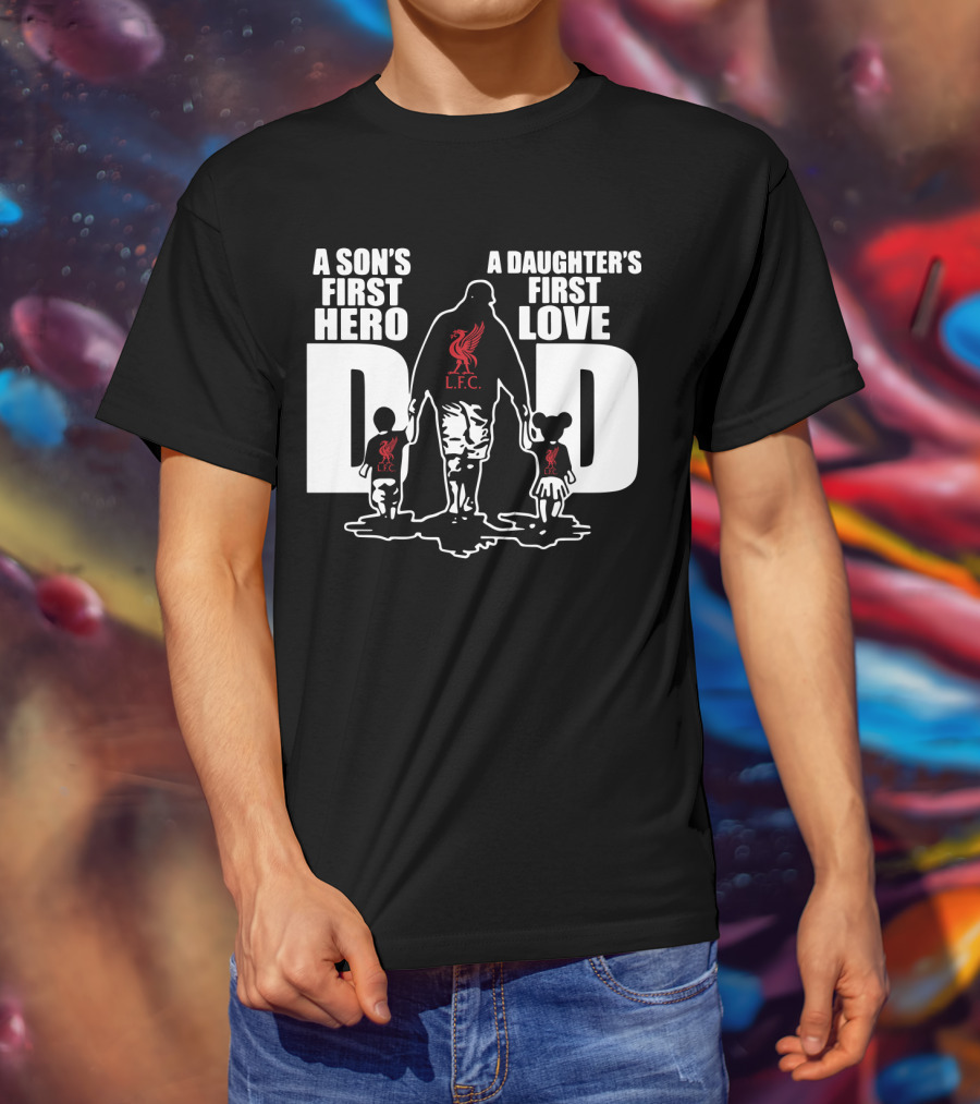 Liverpool LFC Dad A Son's First Hero A Daughter's First Love T-Shirt