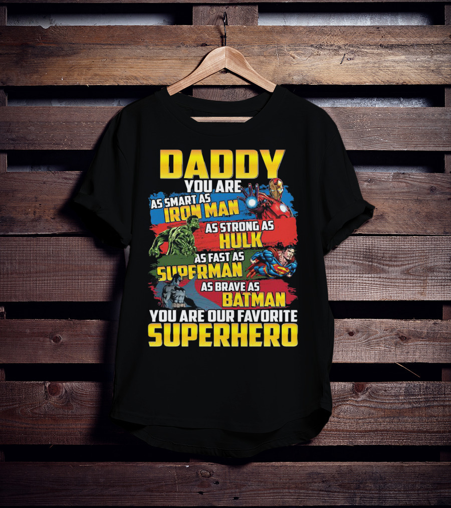 Daddy You Are As Smart As Iron Man As Strong As Hulk As Fast As Superman As Brave As Batman You Are Our Favorite Superhero T-Shirt