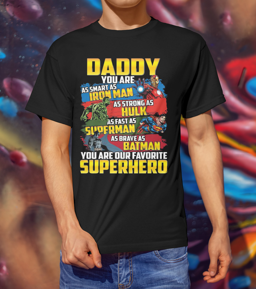 Daddy You Are As Smart As Iron Man As Strong As Hulk As Fast As Superman As Brave As Batman You Are Our Favorite Superhero T-Shirt