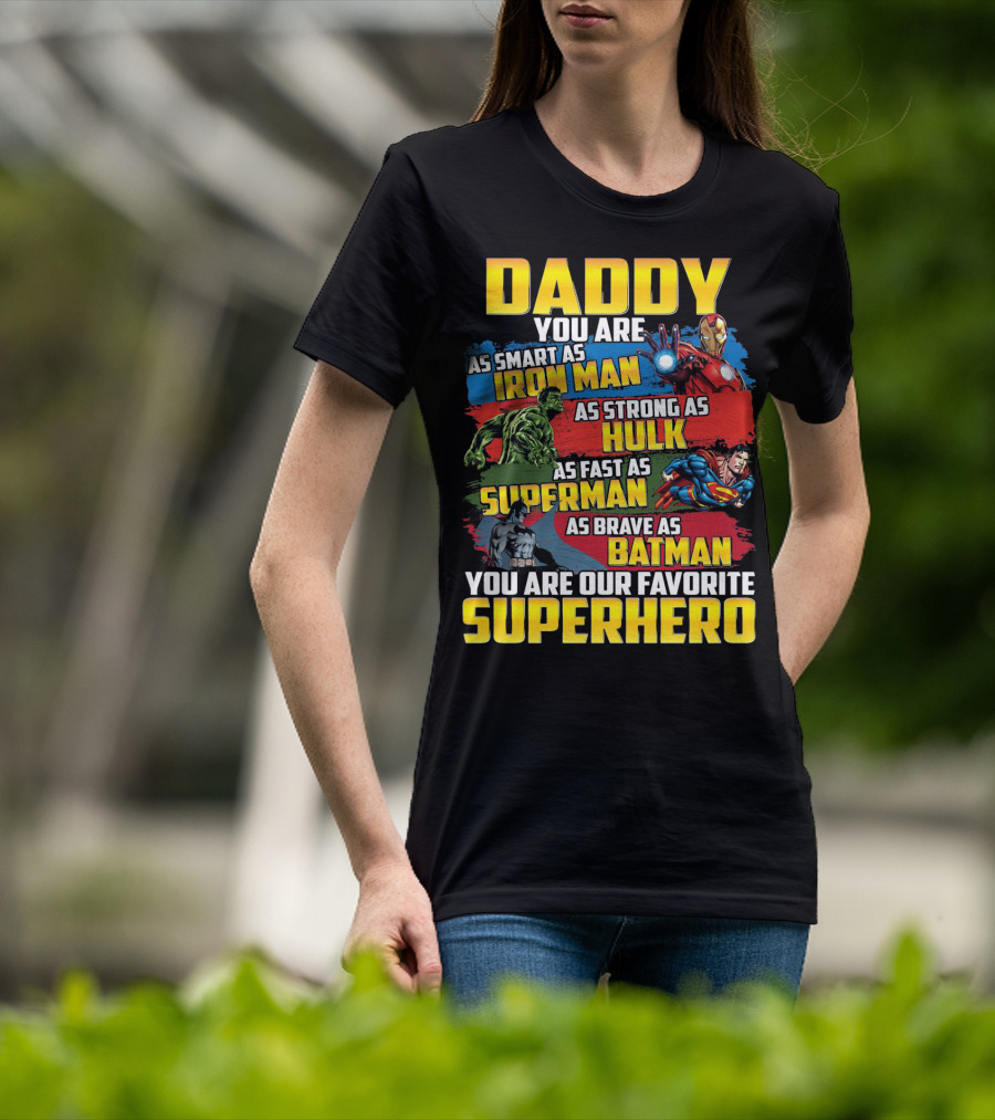 Daddy You Are As Smart As Iron Man As Strong As Hulk As Fast As Superman As Brave As Batman You Are Our Favorite Superhero T-Shirt