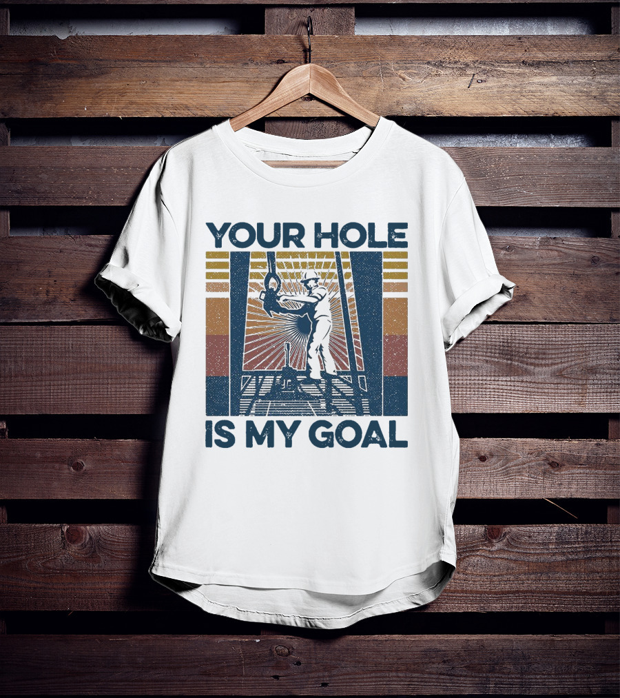 Your Hole Is My Goal Vintage Drilling Worker T-Shirt