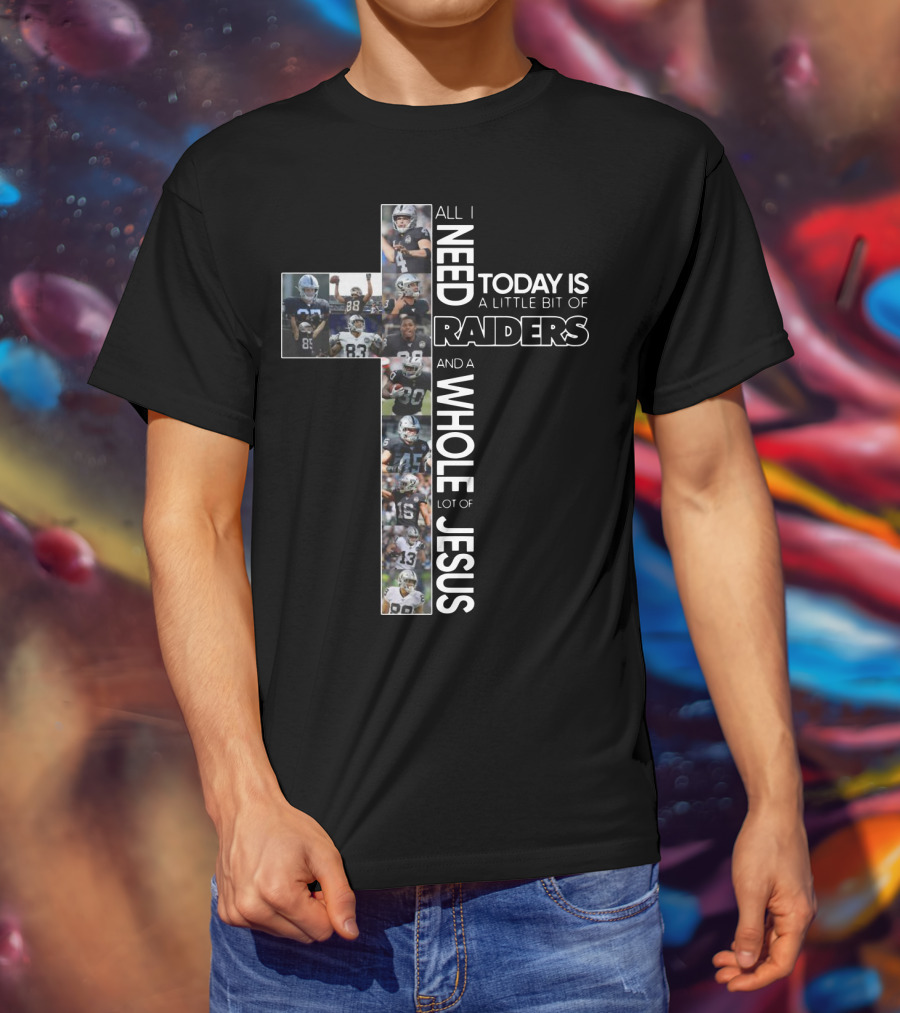 All I Need Today Is A Little Bit Of Raiders And A Whole Lot Of Jesus NFL Football Team Cross T-Shirt