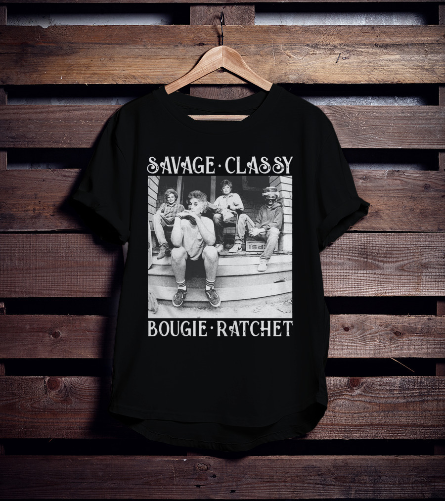 Savage Classy Bougie Ratchet The Golden Girls Retro Vibes T-Shirt