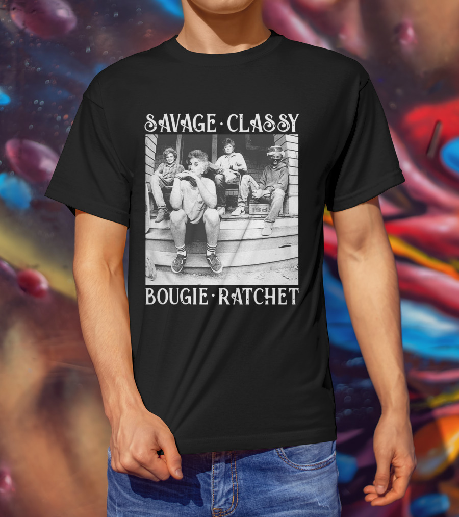 Savage Classy Bougie Ratchet The Golden Girls Retro Vibes T-Shirt