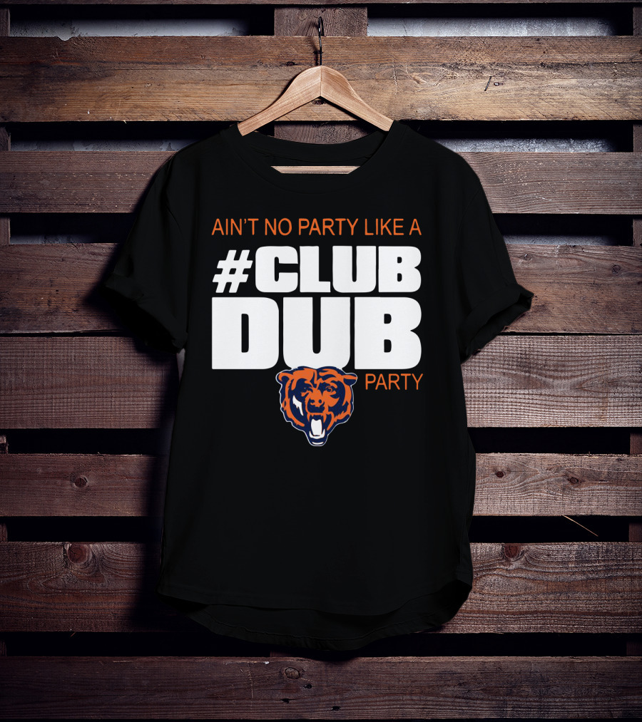 Chicago Bears Ain’t No Party Like A Club Dub Party T-Shirt