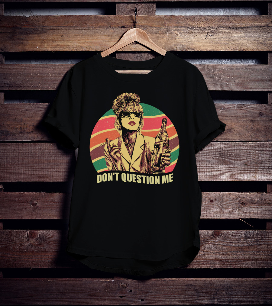 Don't Question Me Absolutely Fabulous Retro Chic With Sunglasses And Beverage T-Shirt