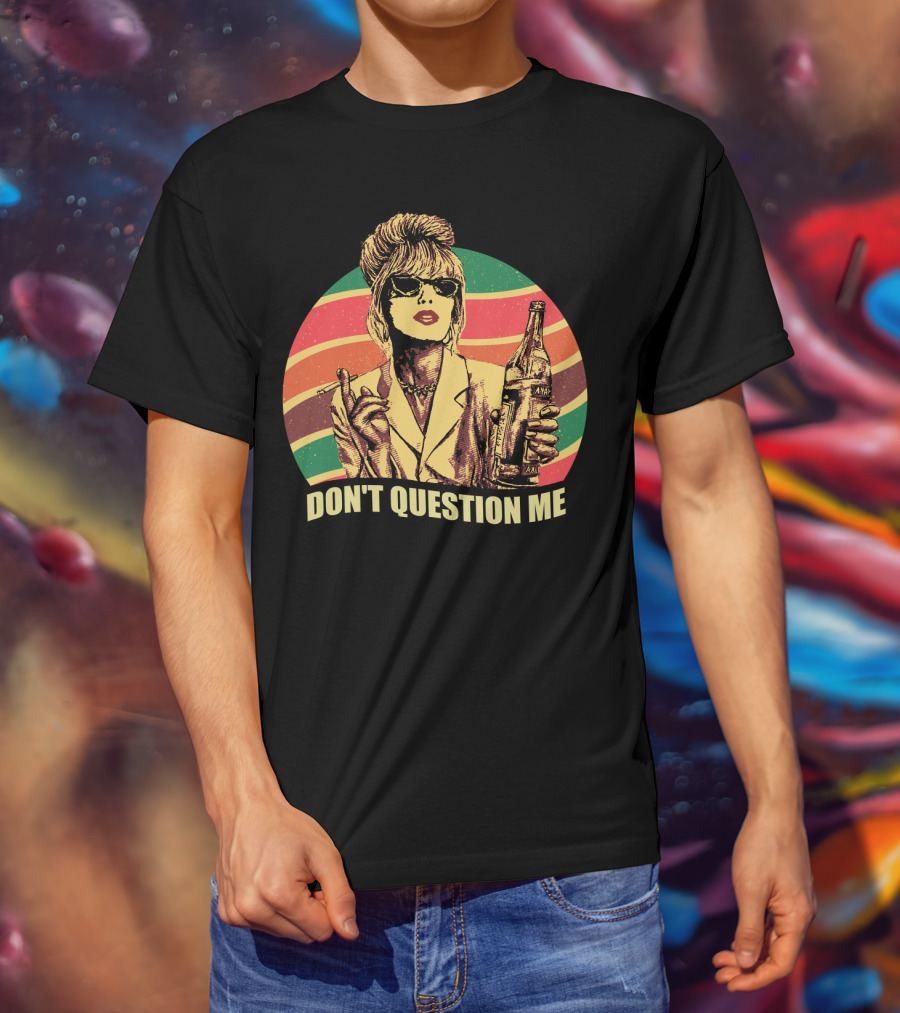 Don't Question Me Absolutely Fabulous Retro Chic With Sunglasses And Beverage T-Shirt