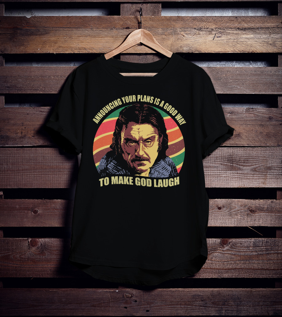 Announcing Your Plans Is A Good Way To Make God Laugh Ian Mcshane T-Shirt