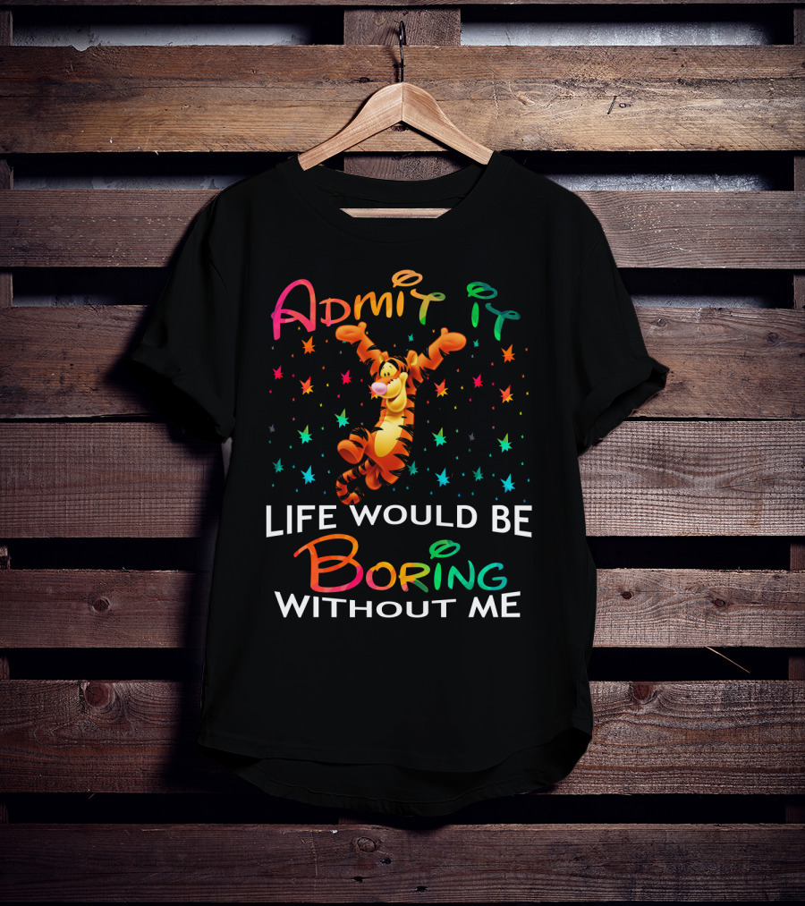 Admit It Life Would Be Boring Without Me Tigger Stars T-Shirt