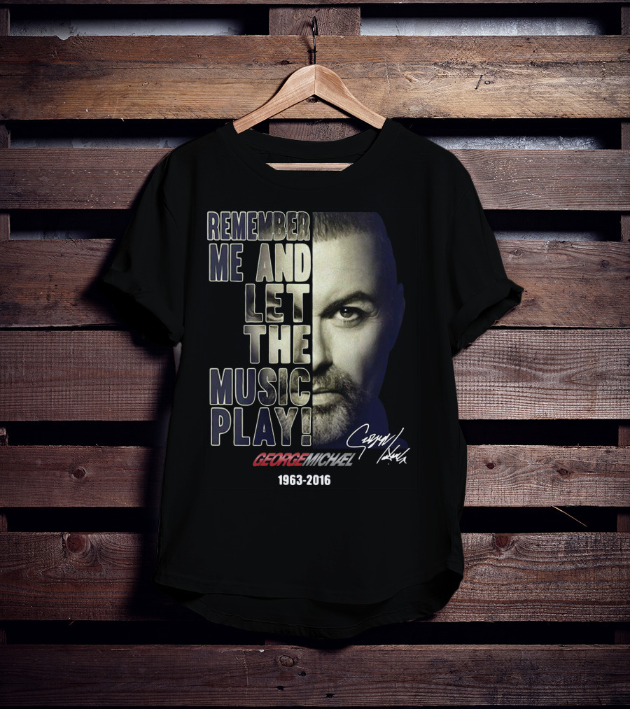 Remember Me And Let The Music Play George Michael 1963-2016 T-Shirt