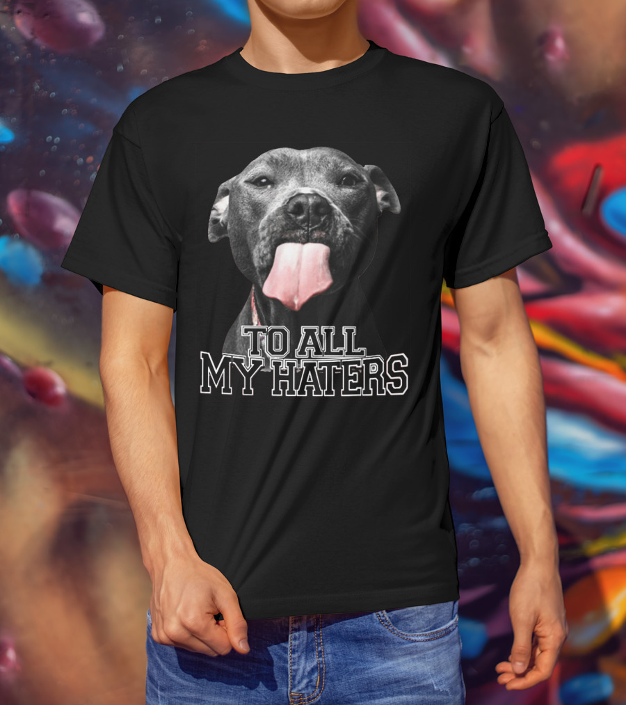 To All My Haters Pitbull Tongue Out Playful Defiance T-Shirt