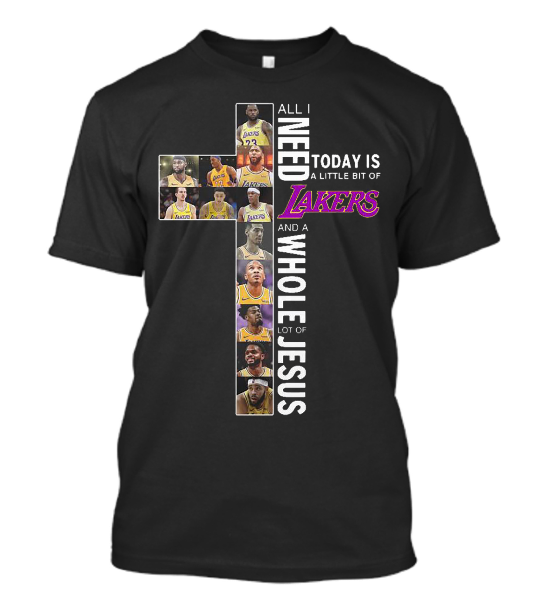 All I Need Today Is A Little Bit Of Lakers And A Whole Lot Of Jesus T-Shirt