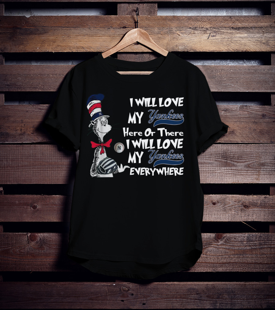 I Will Love My Yankees Here Or There I Will Love My Yankees Everywhere Dr Seuss Yankees Fandom T-Shirt