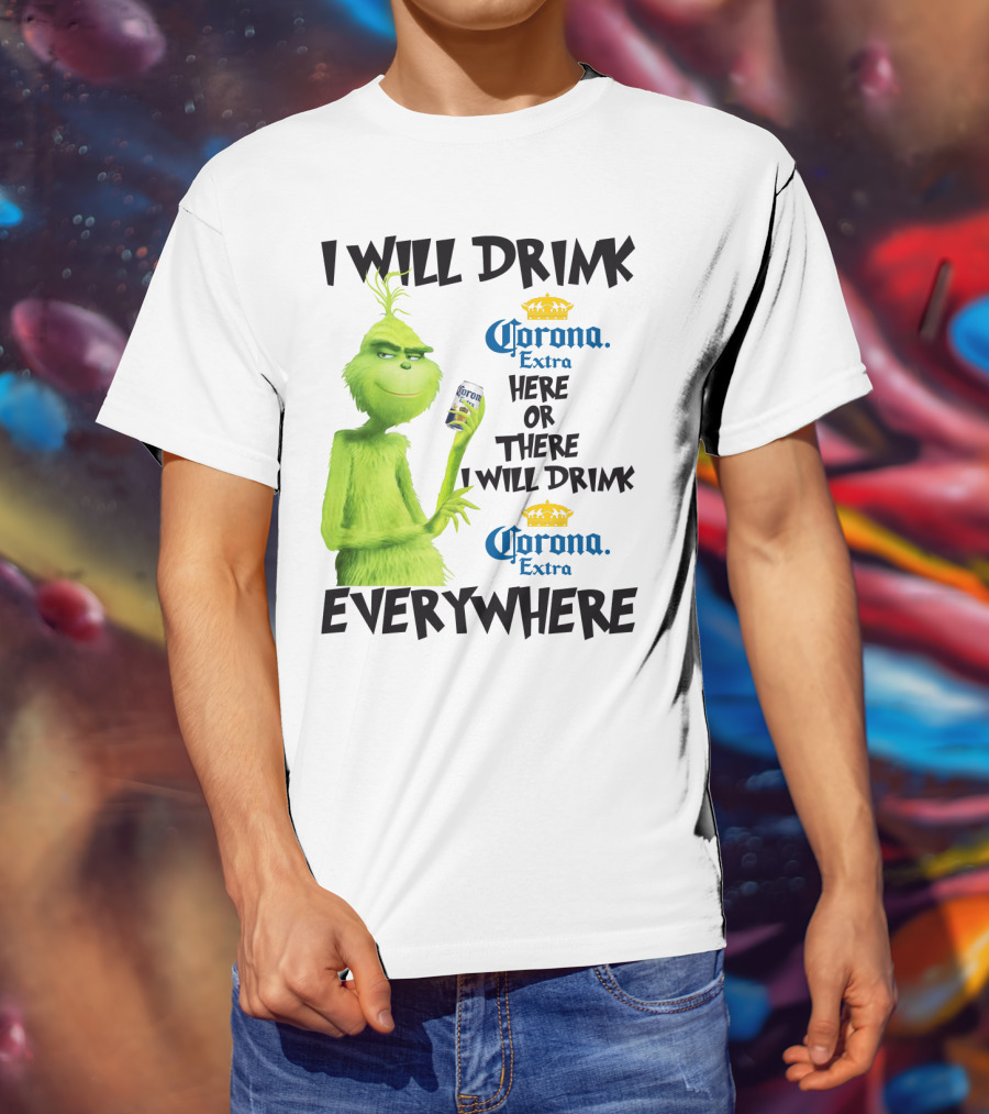 I Will Drink Corona Extra Here Or There I Will Drink Corona Extra Everywhere T-Shirt