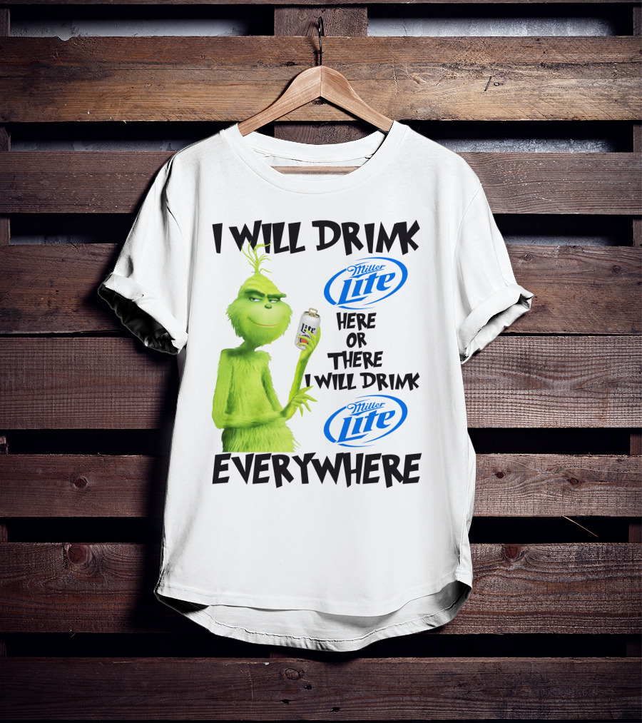 I Will Drink Miller Lite Here Or There Grinch Everywhere T-Shirt