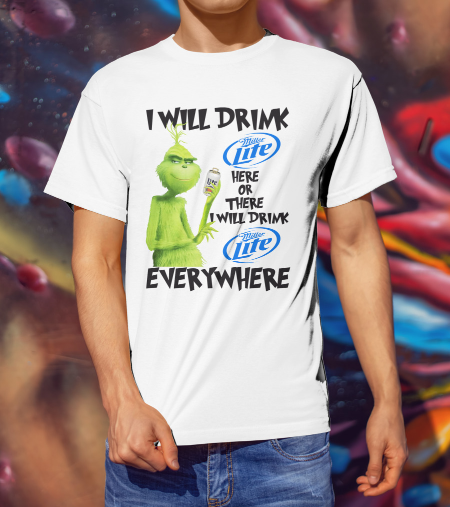 I Will Drink Miller Lite Here Or There Grinch Everywhere T-Shirt