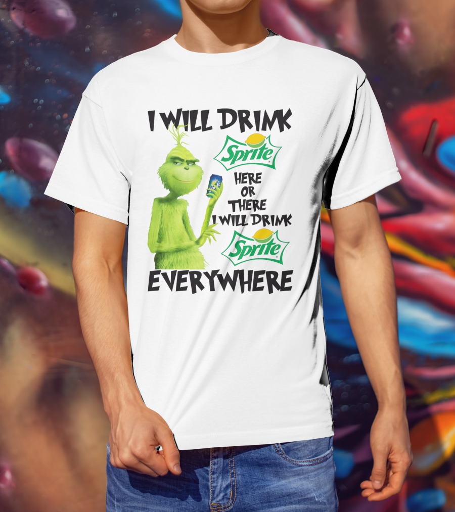 I Will Drink Sprite Here Or There I Will Drink Sprite Everywhere Grinch T-Shirt