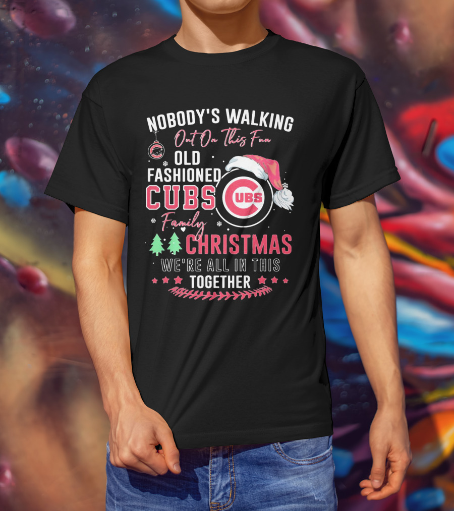 Nobody's Walking Out On This Fan Old Fashioned Cubs Family Christmas Together T-Shirt