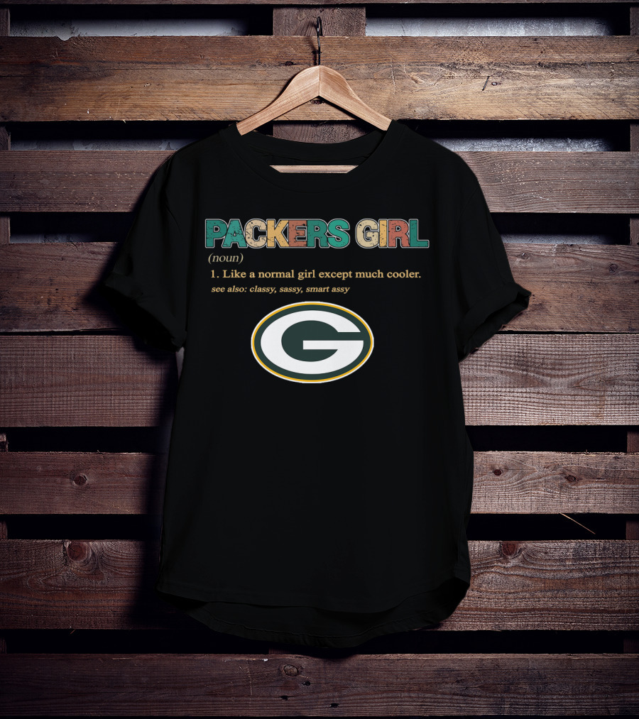 Packers Girl Like A Normal Girl Except Much Cooler Classy Sassy Smart Assy T-Shirt
