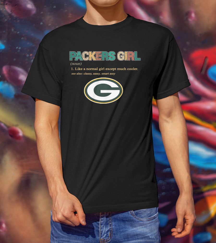 Packers Girl Like A Normal Girl Except Much Cooler Classy Sassy Smart Assy T-Shirt