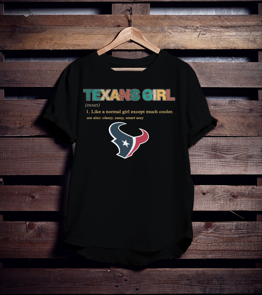 Texans Girl Like A Normal Girl Except Much Cooler Classy Sassy Smart Assy T-Shirt