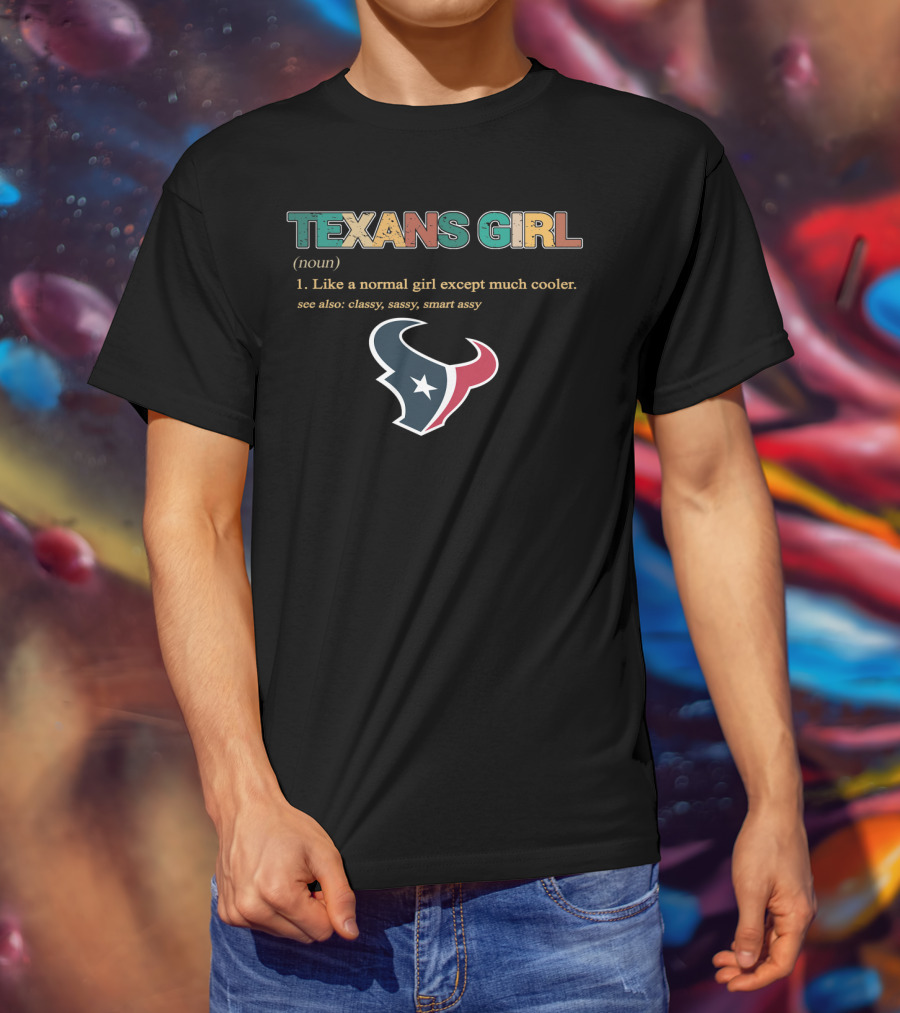 Texans Girl Like A Normal Girl Except Much Cooler Classy Sassy Smart Assy T-Shirt