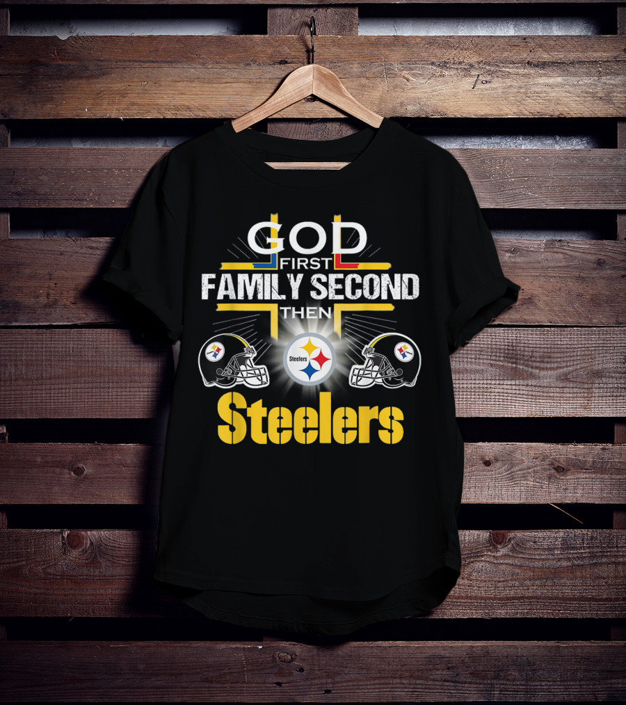 God First Family Second Then Steelers Football Fan Pride T-Shirt